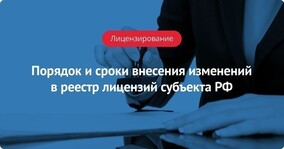 Порядок и сроки внесения изменений в реестр лицензий субъекта РФ
